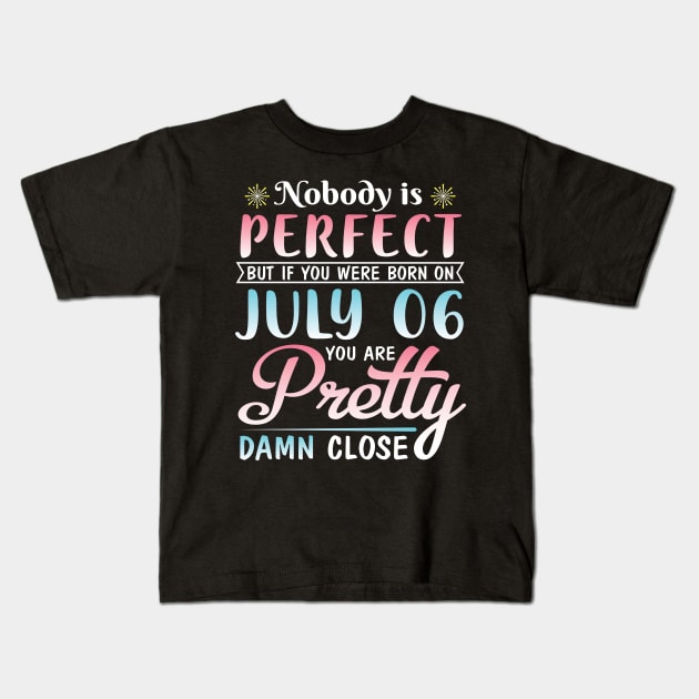 Happy Birthday To Me You Nobody Is Perfect But If You Were Born On July 06 You Are Pretty Damn Close Kids T-Shirt by bakhanh123